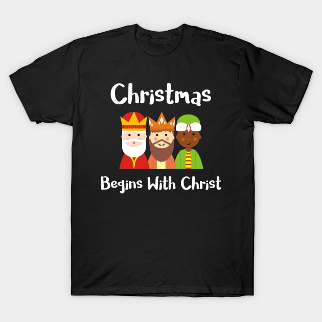 Christmas Begins With Christ Kids Wise Men Religious Christmas Christian Christmas Keep Christ in Ch T-Shirt by StacysCellar